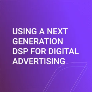 Using a Next Generation DSP for Digital Advertising